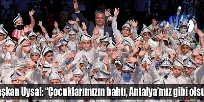 Başkan Uysal, “Çocuklarımızın bahtı, Antalya’mız gibi olsun”