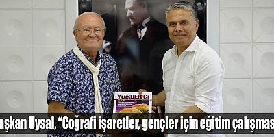 Başkan Uysal, “Coğrafi işaretler, gençler için eğitim çalışması”