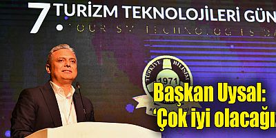 Başkan Uysal, ‘Çok iyi olacağız’