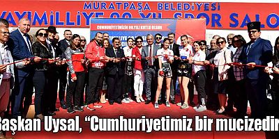 Başkan Uysal, “Cumhuriyetimiz bir mucizedir”