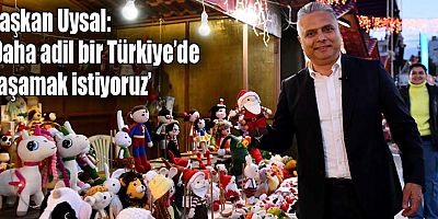 Başkan Uysal, ‘Daha adil bir Türkiye’de yaşamak istiyoruz’