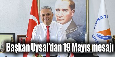 Başkan Uysal’dan 19 Mayıs mesajı