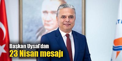 Başkan Uysal’dan 23 Nisan mesajı