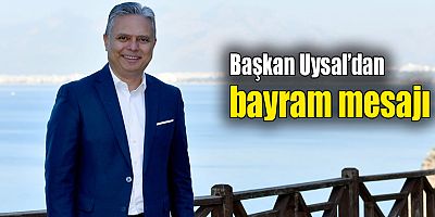 Başkan Uysal’dan bayram mesajı