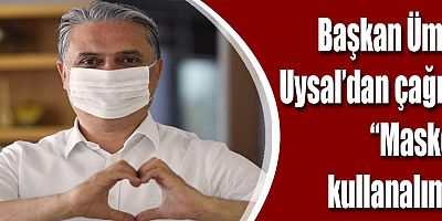 Başkan Uysal’dan çağrı “Maske kullanalım”