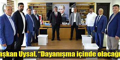 Başkan Uysal, “Dayanışma içinde olacağız”