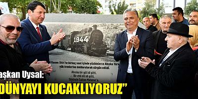 Başkan Uysal, ‘Dünyayı kucaklıyoruz’