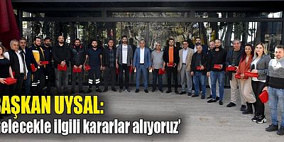Başkan Uysal, ‘Gelecekle ilgili kararlar alıyoruz’