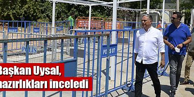 Başkan Uysal, hazırlıkları inceledi