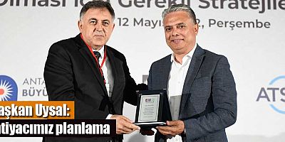 Başkan Uysal: İhtiyacımız planlama
