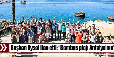 Başkan Uysal ilan etti: “Bambus plajı Antalya’nın”