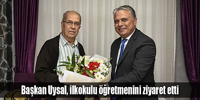 Başkan Uysal, ilkokulu öğretmenini ziyaret etti
