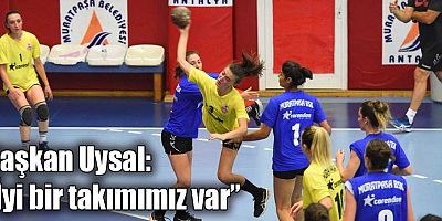 Başkan Uysal, “İyi bir takımımız var”