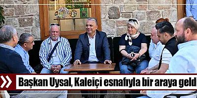Başkan Uysal, Kaleiçi esnafıyla bir araya geldi