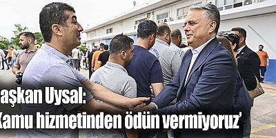 Başkan Uysal, ‘Kamu hizmetinden ödün vermiyoruz’