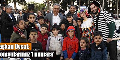 Başkan Uysal, ‘Komşularımız 1 numara’