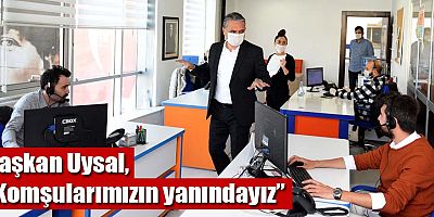 Başkan Uysal, “Komşularımızın yanındayız”