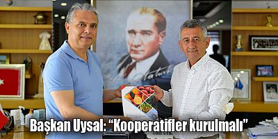 Başkan Uysal, “Kooperatifler kurulmalı”