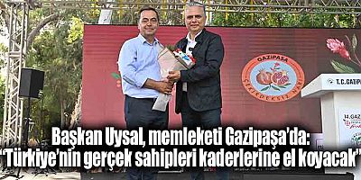 Başkan Uysal, memleketi Gazipaşa’da: “Türkiye’nin gerçek sahipleri kaderlerine el koyacak”