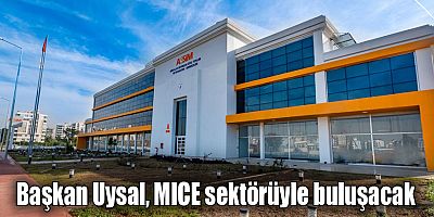 Başkan Uysal, MICE sektörüyle buluşacak