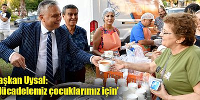 Başkan Uysal, ‘Mücadelemiz çocuklarımız için’