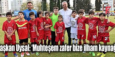Başkan Uysal, ‘Muhteşem zafer bize ilham kaynağı’
