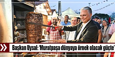 Başkan Uysal, ‘Muratpaşa dünyaya örnek olacak güçte’