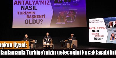 Başkan Uysal, “Planlamayla Türkiye’mizin geleceğini kucaklayabiliriz”