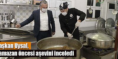 Başkan Uysal, Ramazan öncesi aşevini inceledi