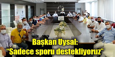 Başkan Uysal, “Sadece sporu destekliyoruz”