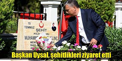 Başkan Uysal, şehitlikleri ziyaret etti