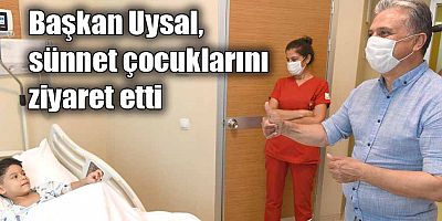 Başkan Uysal, sünnet çocuklarını ziyaret etti