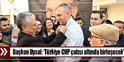 Başkan Uysal, ‘Türkiye CHP çatısı altında birleşecek’