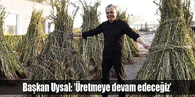 Başkan Uysal, ‘Üretmeye devam edeceğiz’