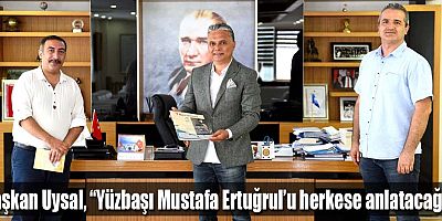Başkan Uysal, “Yüzbaşı Mustafa Ertuğrul’u herkese anlatacağız”
