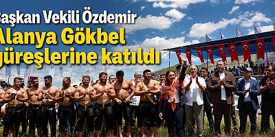 Başkan Vekili Özdemir Alanya Gökbel güreşlerine katıldı