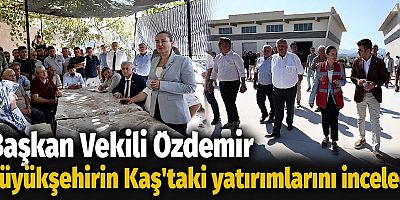 Başkan Vekili Özdemir büyükşehirin Kaş’taki yatırımlarını inceledi