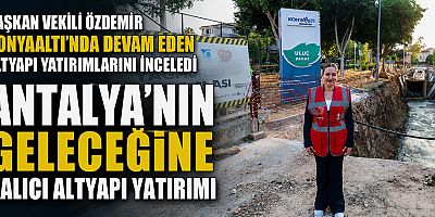 Başkan Vekili Özdemir Konyaaltı’nda devam eden altyapı yatırımlarını inceledi