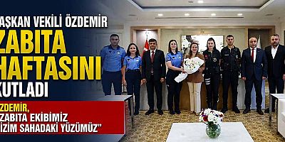 Başkan Vekili Özdemir Zabıta Haftasını kutladı