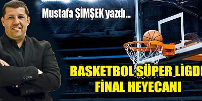 BASKETBOL SÜPER LİGDE FİNAL HEYECANI