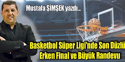 Basketbol Süper Ligi'nde Son Düzlük: Erken Final ve Büyük Randevu