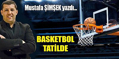 BASKETBOL TATİLDE