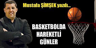 BASKETBOLDA HAREKETLİ GÜNLER
