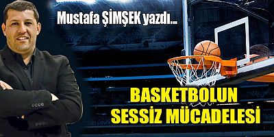 BASKETBOLUN SESSİZ MÜCADELESİ