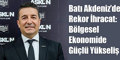 Batı Akdeniz’den Rekor İhracat: Bölgesel Ekonomide Güçlü Yükseliş