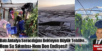 Batı Antalya Seracılığını Bekleyen Büyük Tehlike… Hem Su Sıkıntısı-Hem Don Endişesi!
