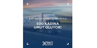 Batı Group UTİKAD iş birliğiyle 500 kadına umut oluyor