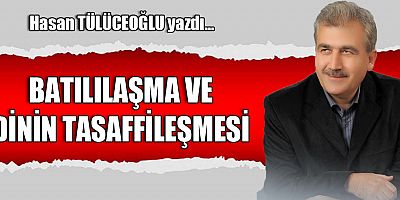 BATILILAŞMA VE DİNİN TASAFFİLEŞMESİ
