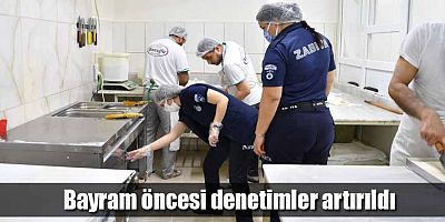 Bayram öncesi denetimler artırıldı