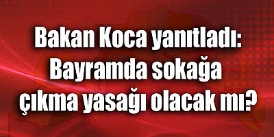 Bayramda sokağa çıkma yasağı olacak mı?